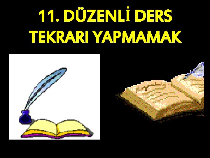 11. DÜZENLİ DERS TEKRARI YAPMAMAK 