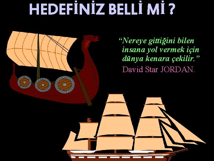 HEDEFİNİZ BELLİ Mİ ? “Nereye gittiğini bilen insana yol vermek için dünya kenara çekilir.