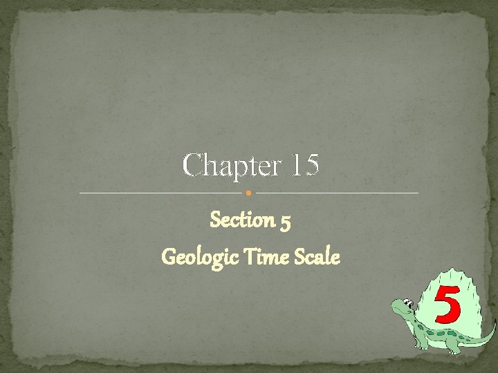 Chapter 15 Section 5 Geologic Time Scale Chapter 15 Section 5 Geologic Time Scale