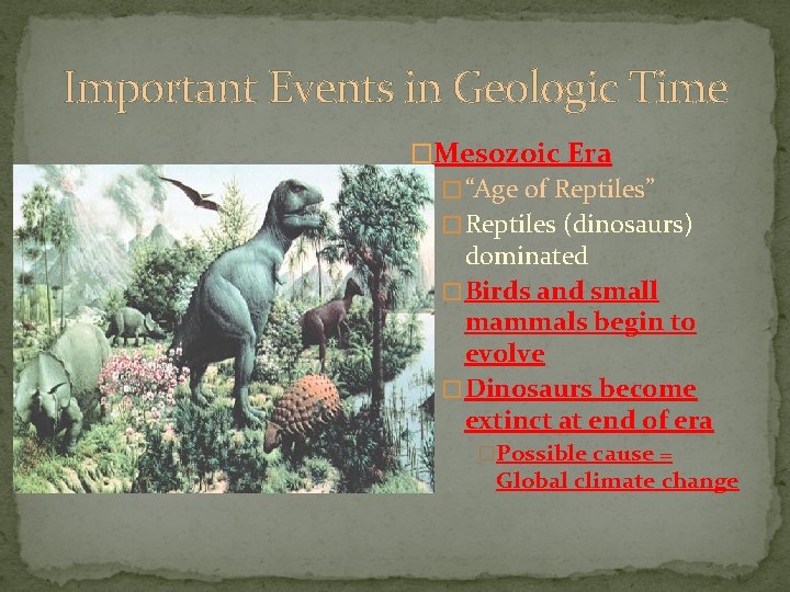 Important Events in Geologic Time �Mesozoic Era � “Age of Reptiles” � Reptiles (dinosaurs) Important Events in Geologic Time �Mesozoic Era � “Age of Reptiles” � Reptiles (dinosaurs)