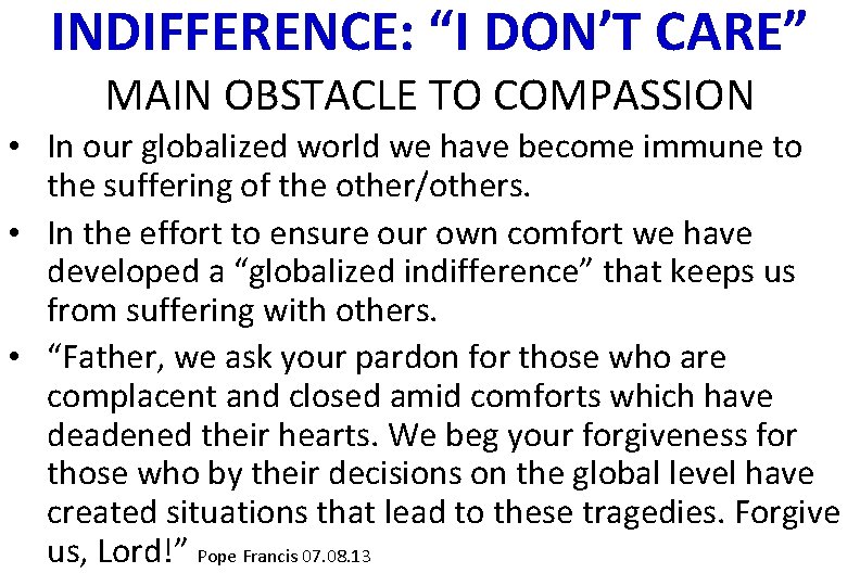 INDIFFERENCE: “I DON’T CARE” MAIN OBSTACLE TO COMPASSION • In our globalized world we