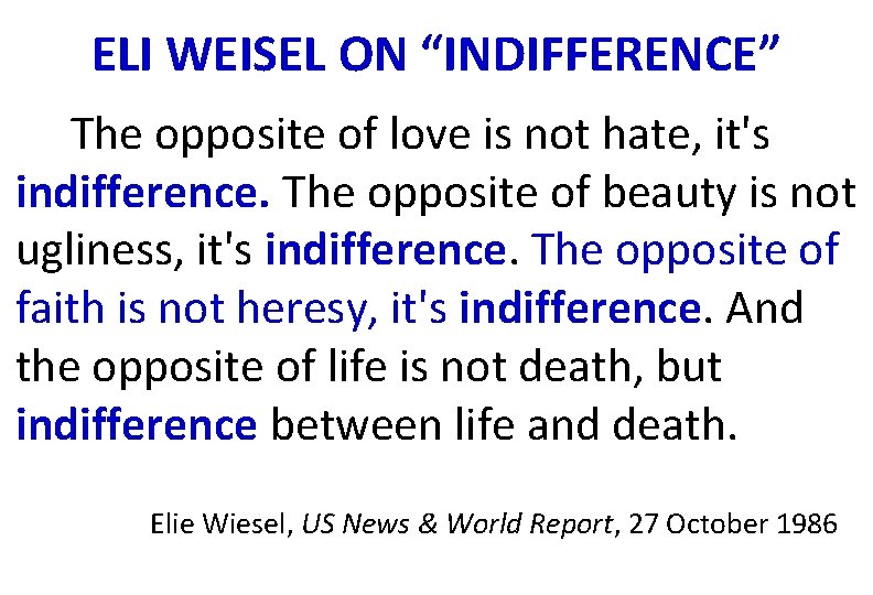 ELI WEISEL ON “INDIFFERENCE” The opposite of love is not hate, it's indifference. The