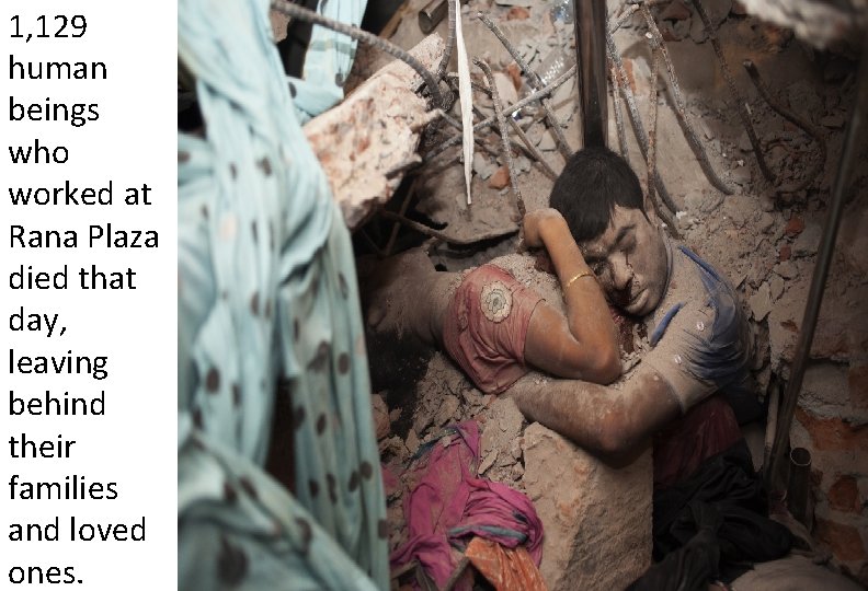 1, 129 human beings who worked at Rana Plaza died that day, leaving behind