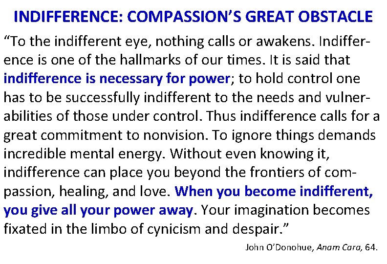 INDIFFERENCE: COMPASSION’S GREAT OBSTACLE “To the indifferent eye, nothing calls or awakens. Indifference is