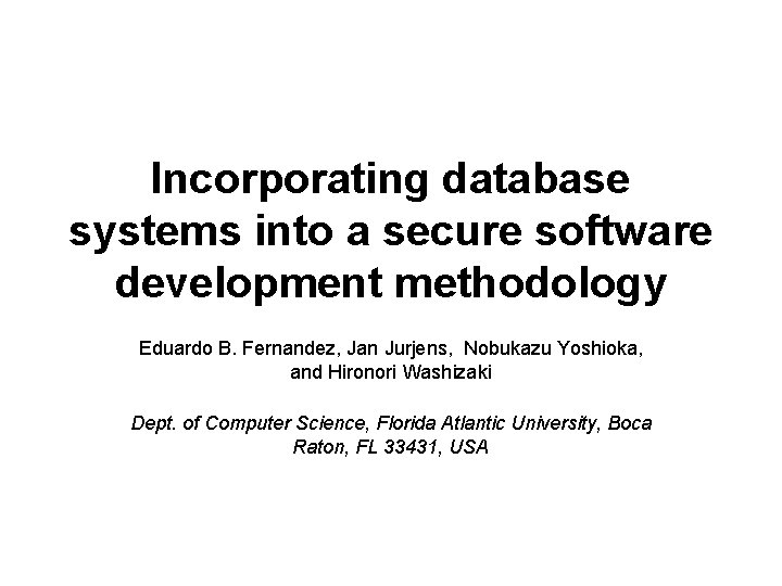 Incorporating database systems into a secure software development methodology Eduardo B. Fernandez, Jan Jurjens,