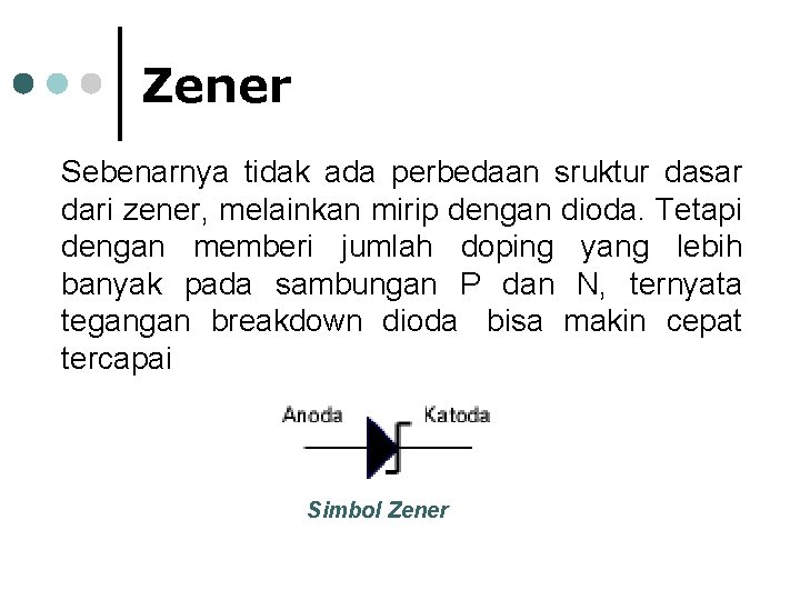 Zener Sebenarnya tidak ada perbedaan sruktur dasar dari zener, melainkan mirip dengan dioda. Tetapi