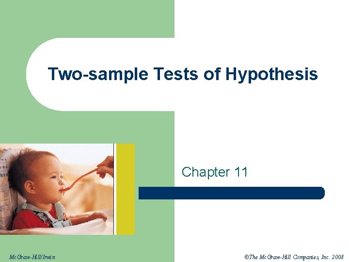 Two-sample Tests of Hypothesis Chapter 11 Mc. Graw-Hill/Irwin ©The Mc. Graw-Hill Companies, Inc. 2008