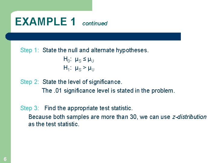 EXAMPLE 1 continued Step 1: State the null and alternate hypotheses. H 0 :