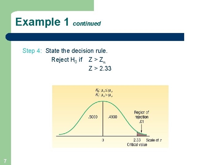 Example 1 continued Step 4: State the decision rule. Reject H 0 if Z