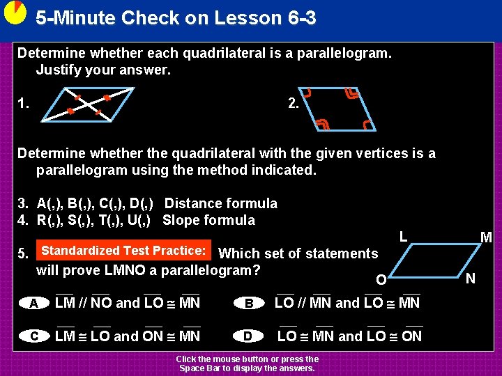 5 -Minute Check on Lesson 6 -3 Determine whether each quadrilateral is a parallelogram.