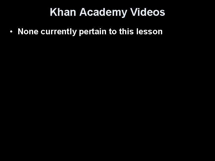 Khan Academy Videos • None currently pertain to this lesson 