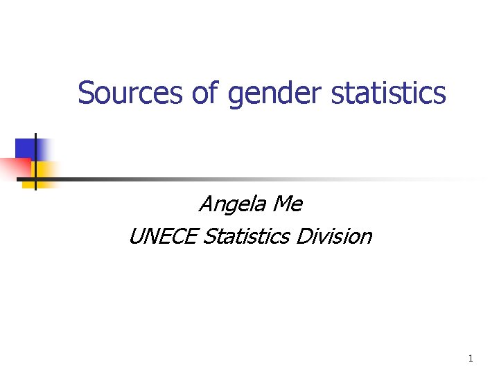 Sources of gender statistics Angela Me UNECE Statistics Division 1 