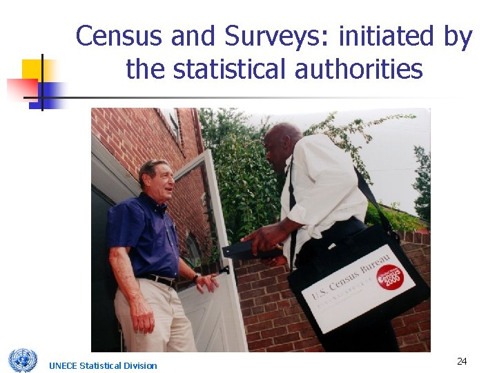 Census and Surveys: initiated by the statistical authorities UNECE Statistical Division 24 