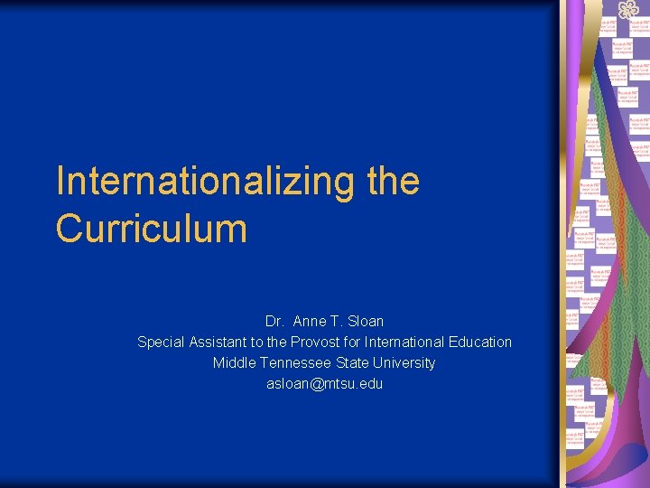 Internationalizing the Curriculum Dr. Anne T. Sloan Special Assistant to the Provost for International