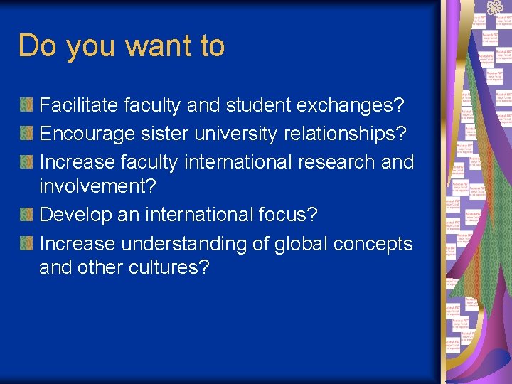 Do you want to Facilitate faculty and student exchanges? Encourage sister university relationships? Increase