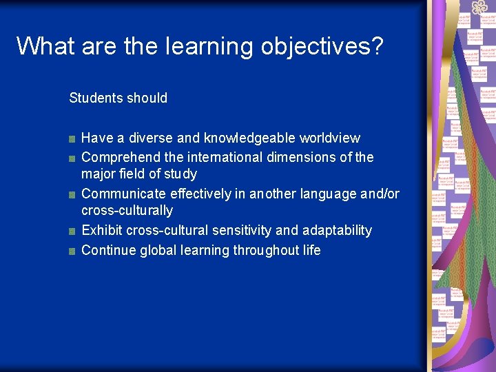 What are the learning objectives? Students should Have a diverse and knowledgeable worldview Comprehend