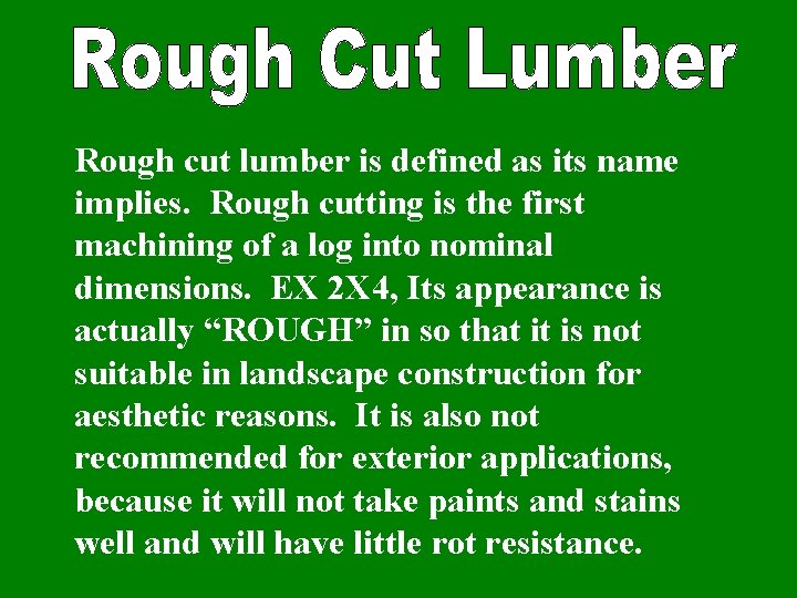 Rough cut lumber is defined as its name implies. Rough cutting is the first