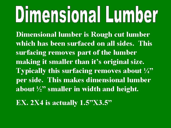 Dimensional lumber is Rough cut lumber which has been surfaced on all sides. This