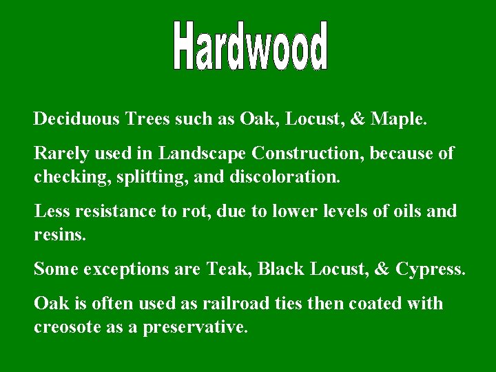 Deciduous Trees such as Oak, Locust, & Maple. Rarely used in Landscape Construction, because