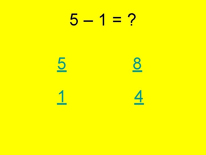 5– 1=? 5 8 1 4 