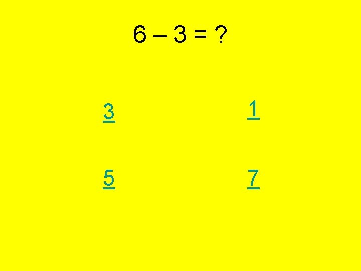 6– 3=? 3 1 5 7 