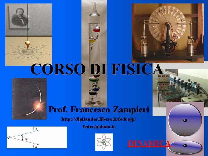 CORSO DI FISICA Prof. Francesco Zampieri http: //digilander. libero. it/fedrojp/ fedro@dada. it DINAMICA 
