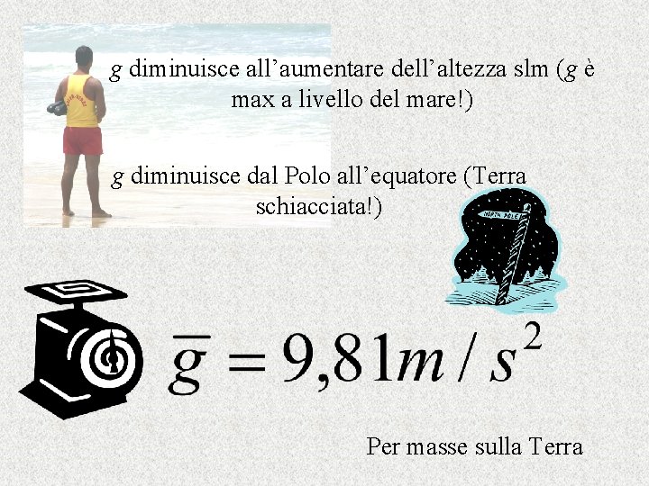 g diminuisce all’aumentare dell’altezza slm (g è max a livello del mare!) g diminuisce