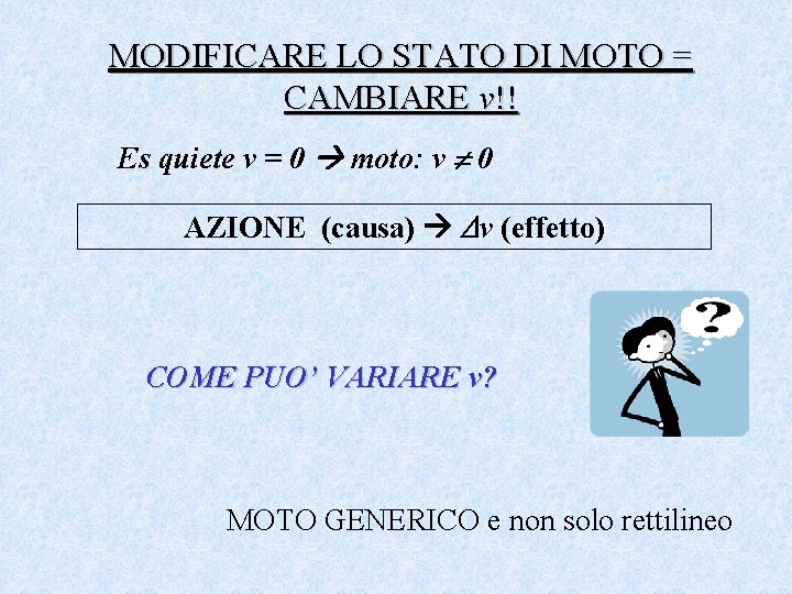 MODIFICARE LO STATO DI MOTO = CAMBIARE v!! Es quiete v = 0 moto: