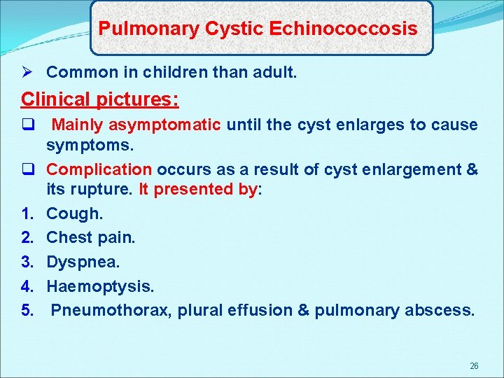Pulmonary Cystic Echinococcosis Ø Common in children than adult. Clinical pictures: q Mainly asymptomatic