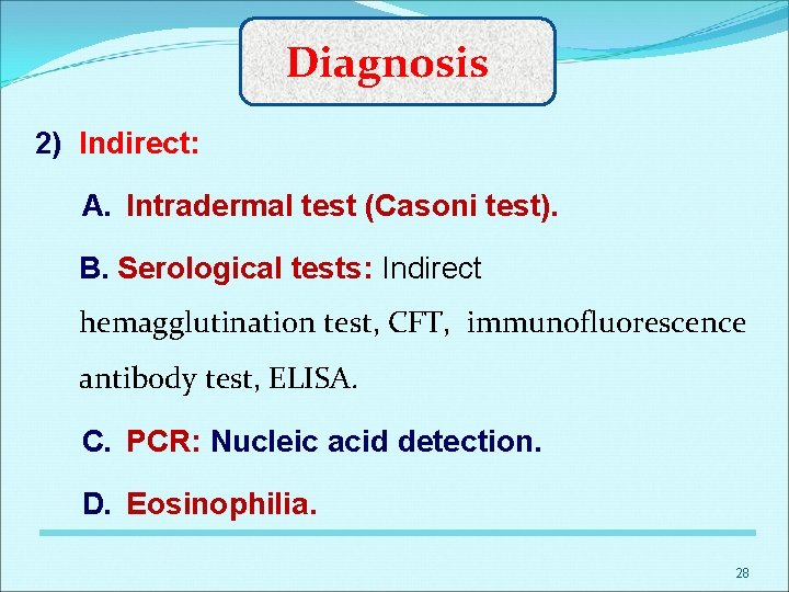 Diagnosis 2) Indirect: A. Intradermal test (Casoni test). B. Serological tests: Indirect hemagglutination test,