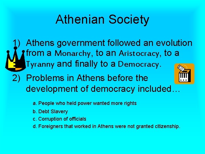 Athenian Society 1) Athens government followed an evolution from a Monarchy, to an Aristocracy,