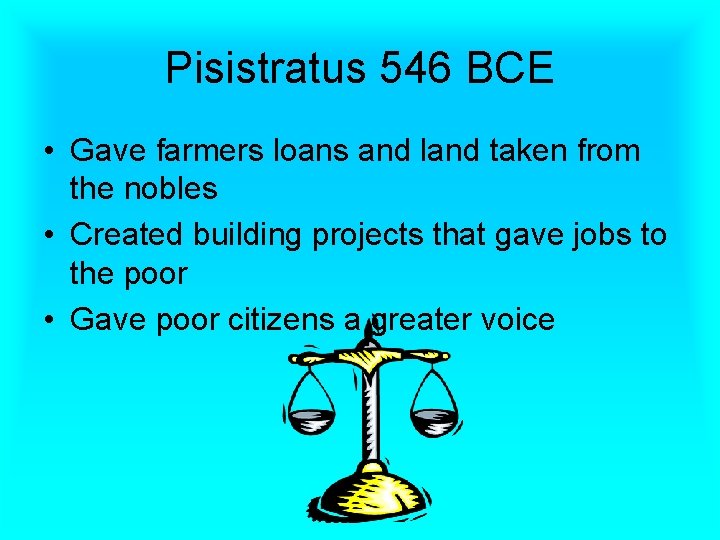 Pisistratus 546 BCE • Gave farmers loans and land taken from the nobles •