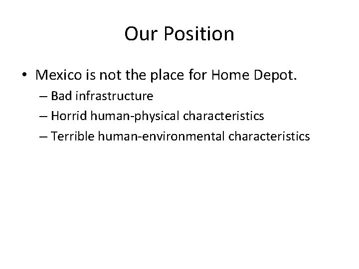 Our Position • Mexico is not the place for Home Depot. – Bad infrastructure