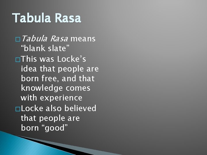 Tabula Rasa � Tabula Rasa means “blank slate” � This was Locke’s idea that