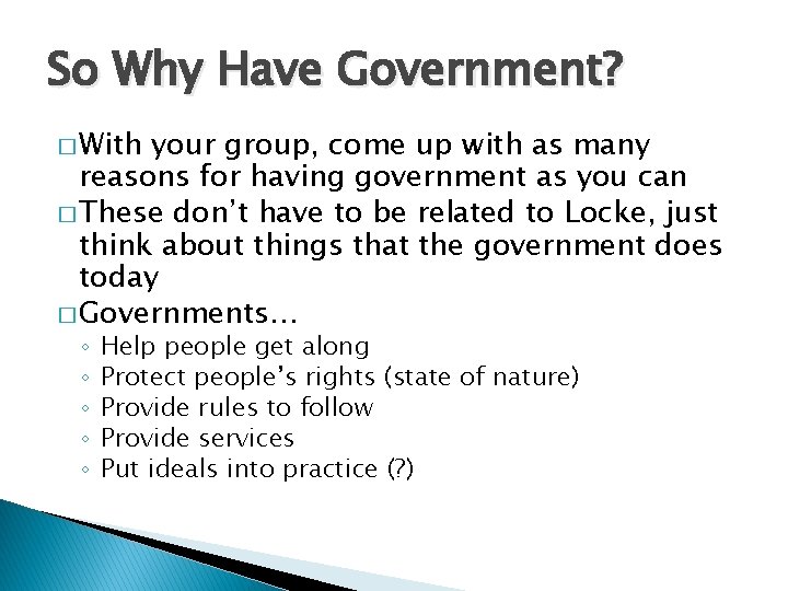 So Why Have Government? � With your group, come up with as many reasons