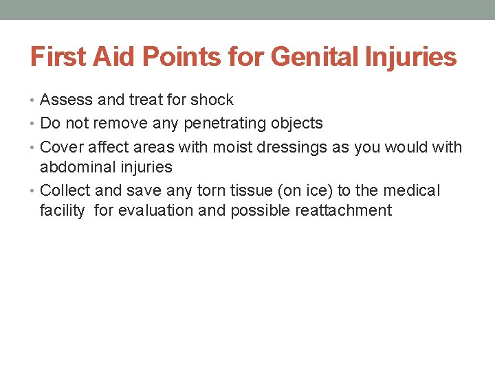 First Aid Points for Genital Injuries • Assess and treat for shock • Do