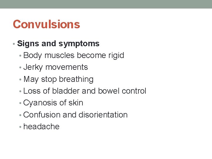 Convulsions • Signs and symptoms • Body muscles become rigid • Jerky movements •