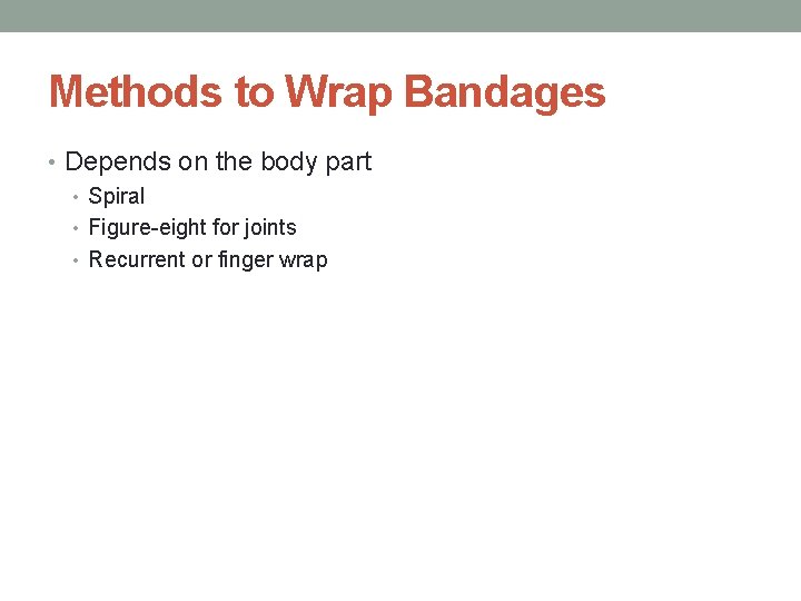 Methods to Wrap Bandages • Depends on the body part • Spiral • Figure-eight