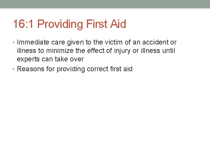 16: 1 Providing First Aid • Immediate care given to the victim of an