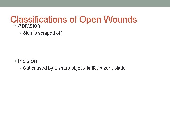Classifications of Open Wounds • Abrasion • Skin is scraped off • Incision •
