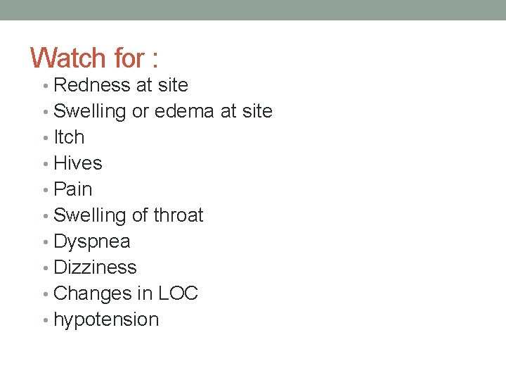 Watch for : • Redness at site • Swelling or edema at site •