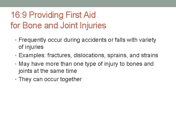 16: 9 Providing First Aid for Bone and Joint Injuries • Frequently occur during