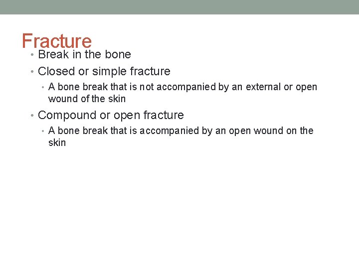 Fracture • Break in the bone • Closed or simple fracture • A bone