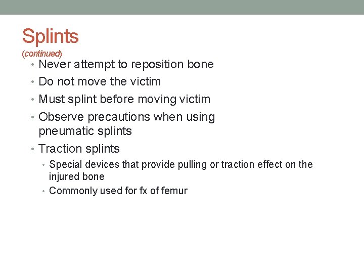 Splints (continued) • Never attempt to reposition bone • Do not move the victim