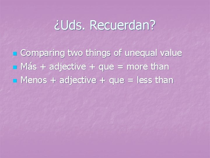 ¿Uds. Recuerdan? n n n Comparing two things of unequal value Más + adjective