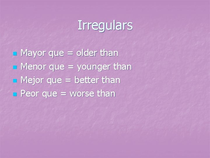 Irregulars n n Mayor que = older than Menor que = younger than Mejor