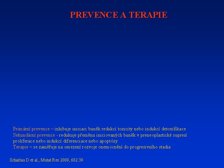 PREVENCE A TERAPIE Primární prevence – inhibuje iniciaci buněk redukcí toxicity nebo indukcí detoxifikace