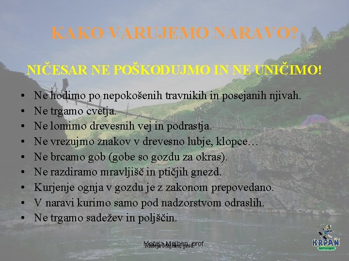 KAKO VARUJEMO NARAVO? NIČESAR NE POŠKODUJMO IN NE UNIČIMO! • • • Ne hodimo