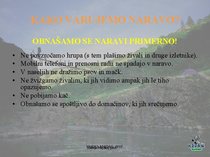 KAKO VARUJEMO NARAVO? OBNAŠAMO SE NARAVI PRIMERNO! • • Ne povzročamo hrupa (s tem