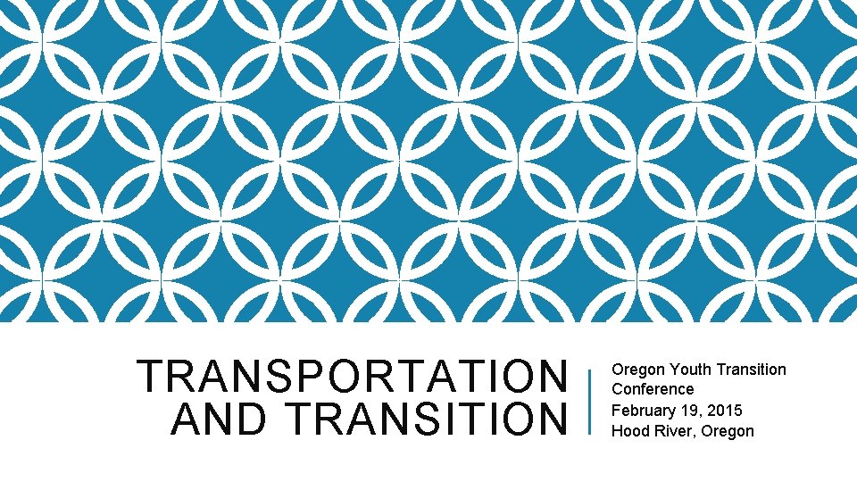 TRANSPORTATION AND TRANSITION Oregon Youth Transition Conference February 19, 2015 Hood River, Oregon 